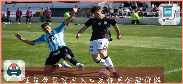 亚星登录官方入口及使用体验详解