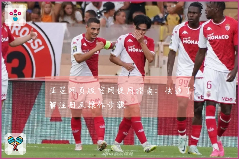 亚星网页版官网使用指南：快速了解注册及操作步骤